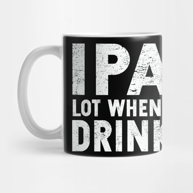 IPA Lot When I Drink | St. Patrick's Day | Ale | IPA | Stout by MerchMadness